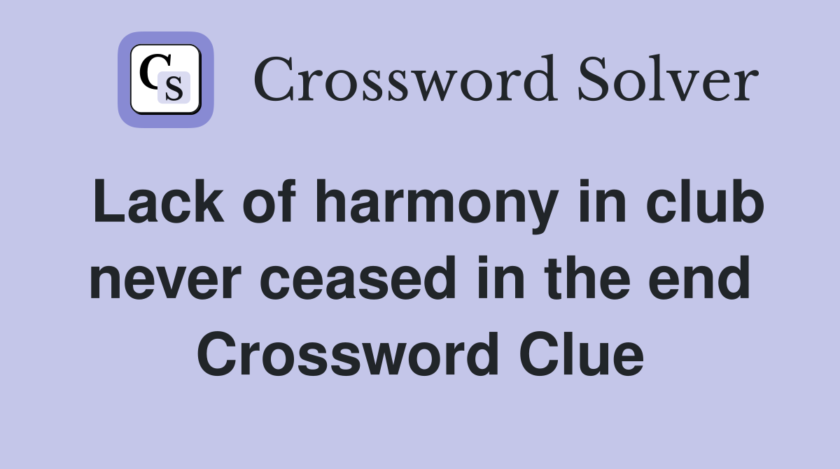 Lack of harmony in club never ceased in the end Crossword Clue