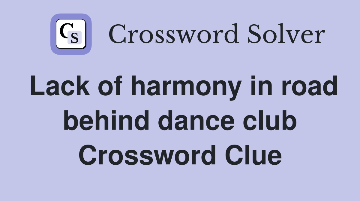 Lack of harmony in road behind dance club Crossword Clue