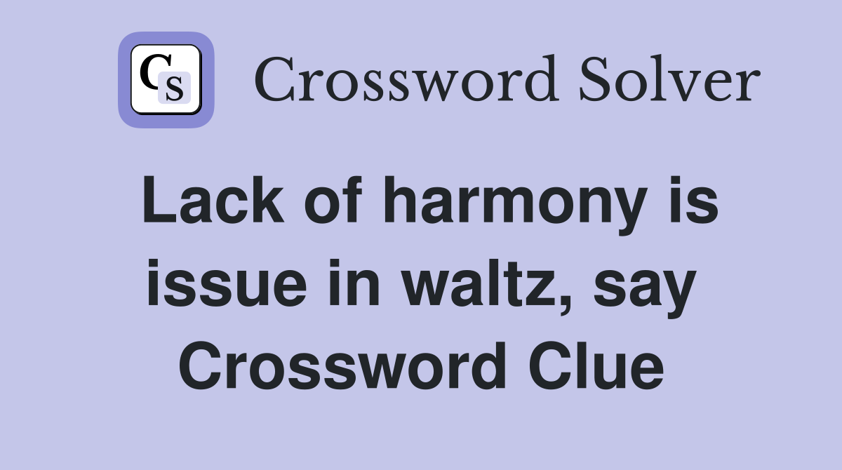 Lack of harmony is issue in waltz, say Crossword Clue