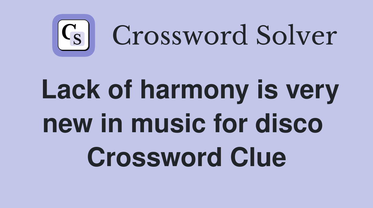 Lack of harmony is very new in music for disco  Crossword Clue