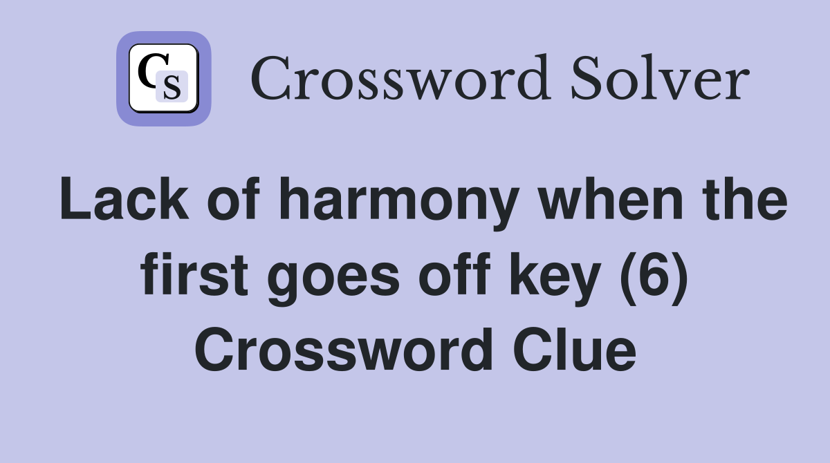Lack of harmony when the first goes off key (6) Crossword Clue