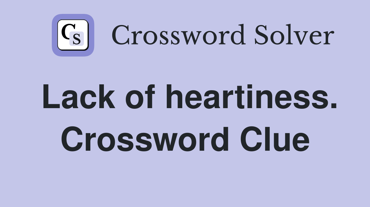 Lack of heartiness. Crossword Clue