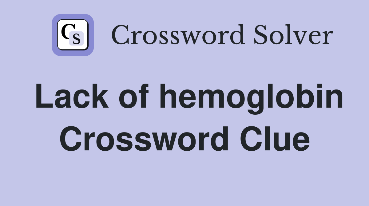 Lack of hemoglobin Crossword Clue