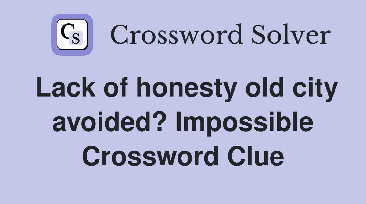 Lack of honesty old city avoided? Impossible Crossword Clue