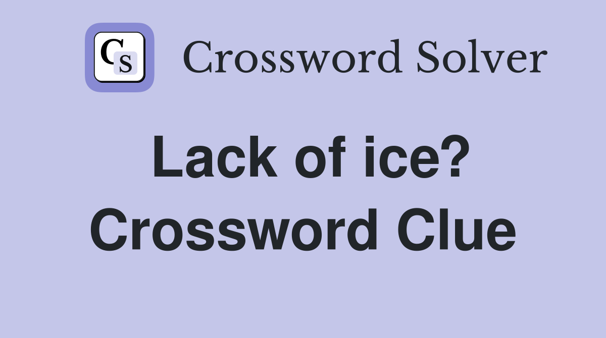 Lack of ice? Crossword Clue