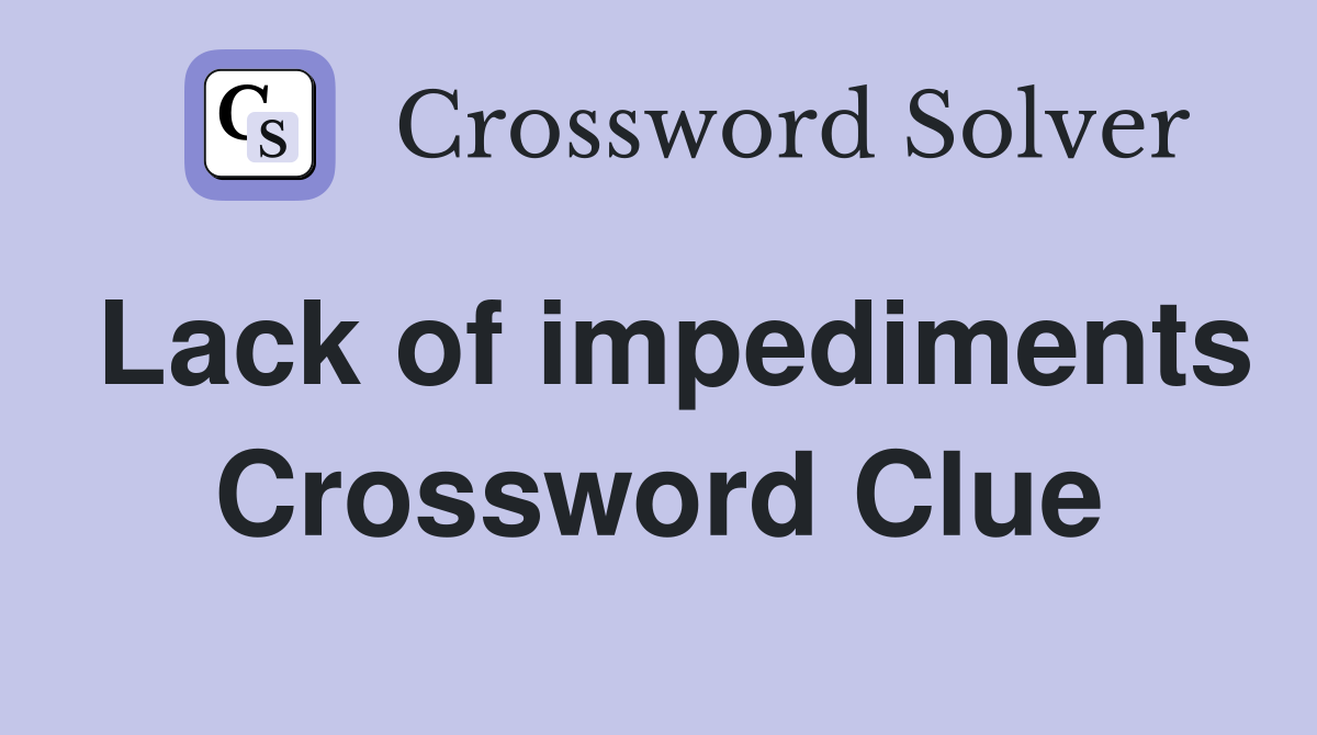 Lack of impediments Crossword Clue