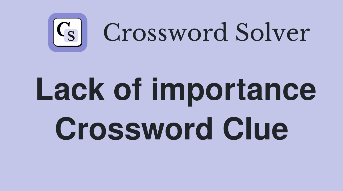 Lack of importance Crossword Clue