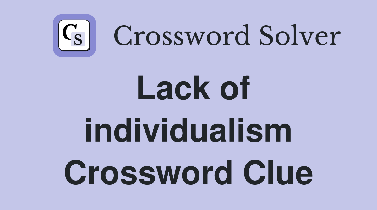 Lack of individualism Crossword Clue