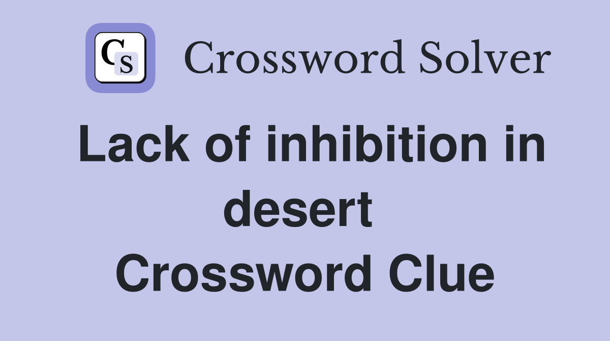 Lack of inhibition in desert  Crossword Clue