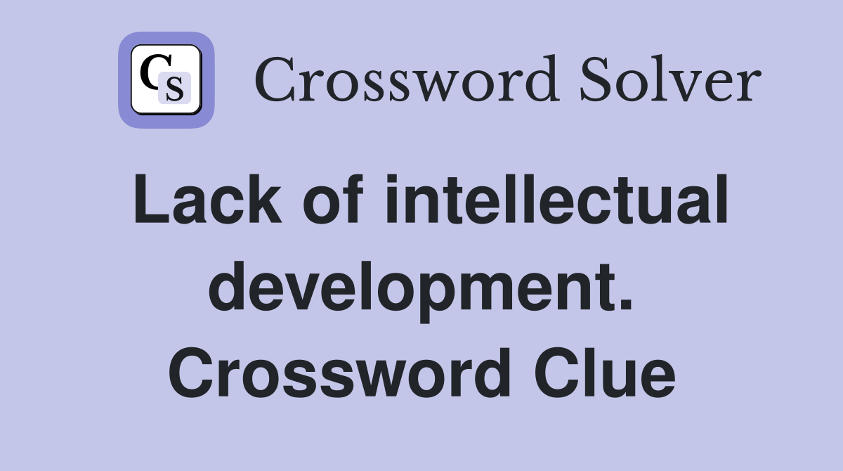 Lack of intellectual development. Crossword Clue