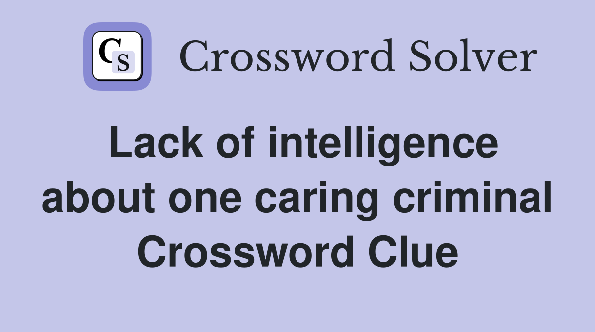 Lack of intelligence about one caring criminal Crossword Clue