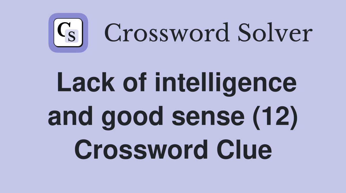 Lack of intelligence and good sense (12) Crossword Clue