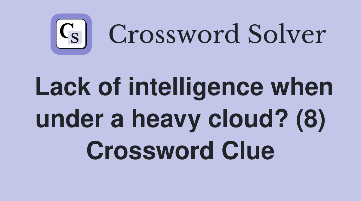 Lack of intelligence when under a heavy cloud? (8) Crossword Clue
