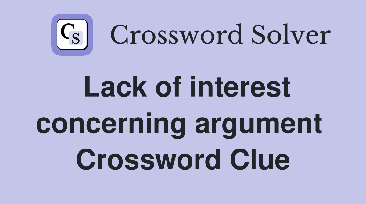 Lack of interest concerning argument  Crossword Clue