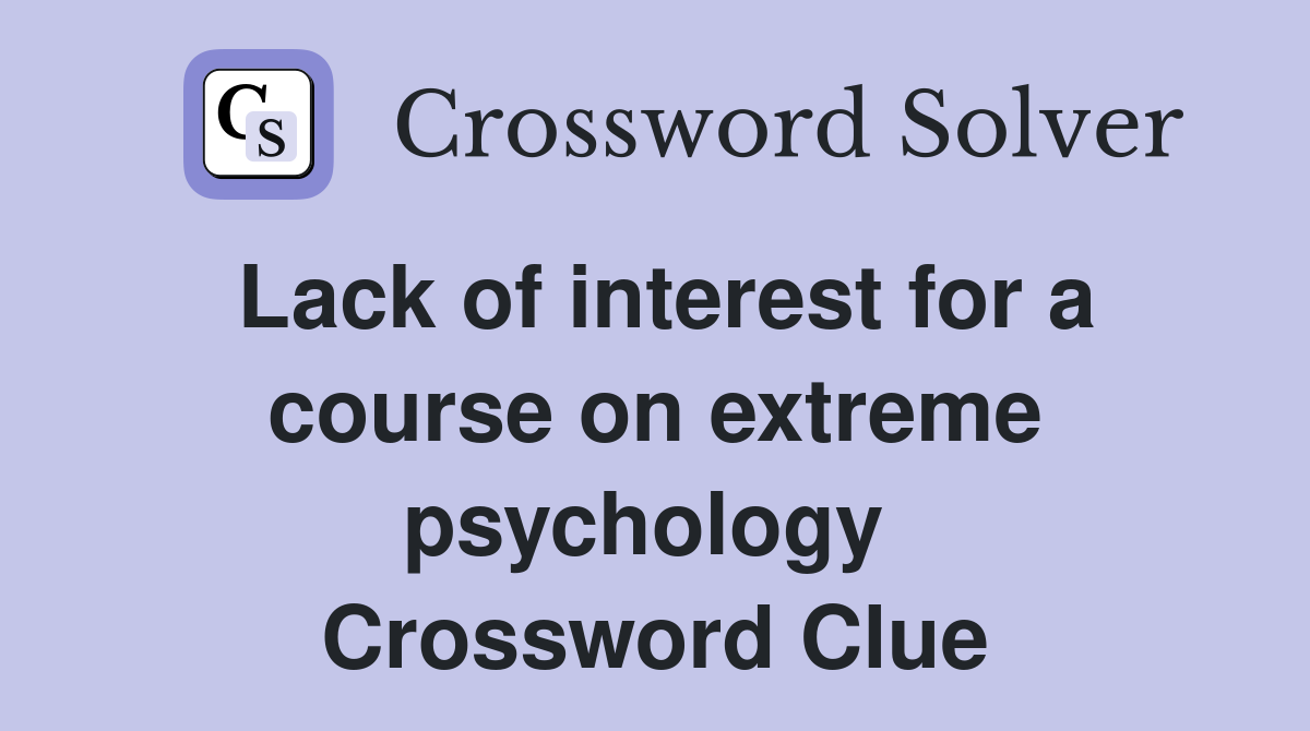 Lack of interest for a course on extreme psychology  Crossword Clue