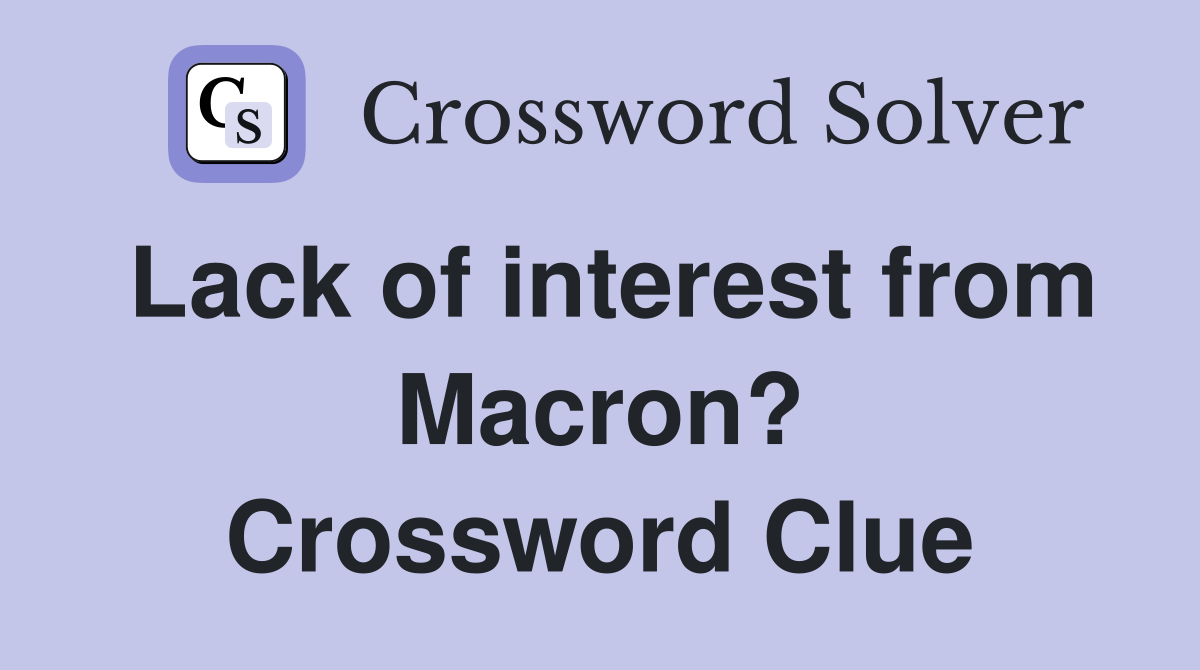 Lack of interest from Macron? Crossword Clue