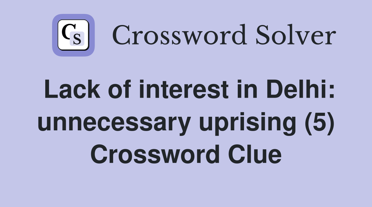 Lack of interest in Delhi: unnecessary uprising (5) Crossword Clue