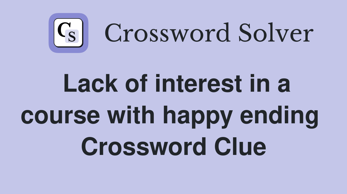 Lack of interest in a course with happy ending  Crossword Clue