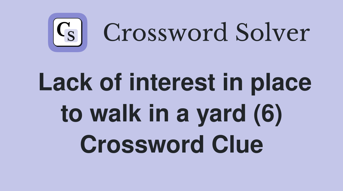 Lack of interest in place to walk in a yard (6) Crossword Clue