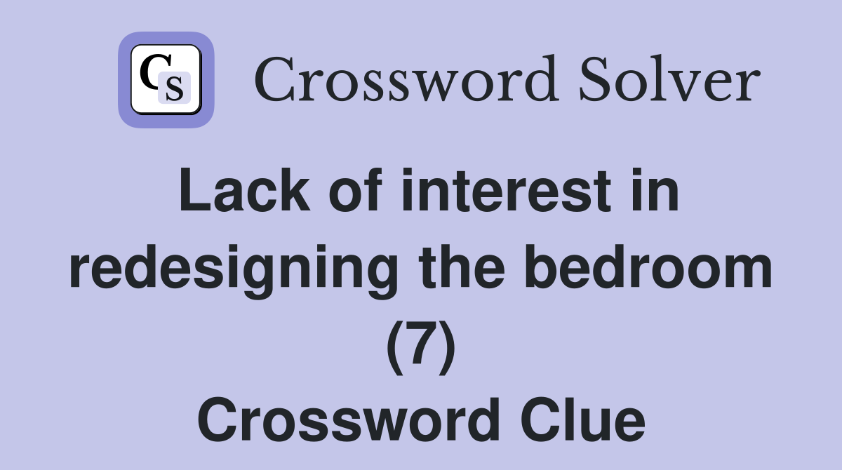 Lack of interest in redesigning the bedroom (7) Crossword Clue