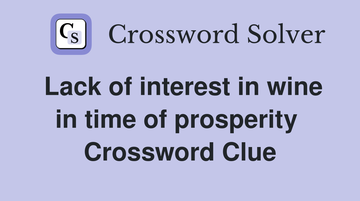 Lack of interest in wine in time of prosperity  Crossword Clue