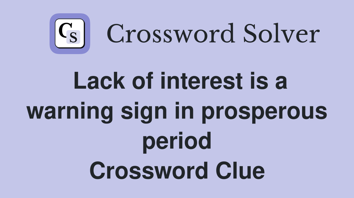 Lack of interest is a warning sign in prosperous period Crossword Clue