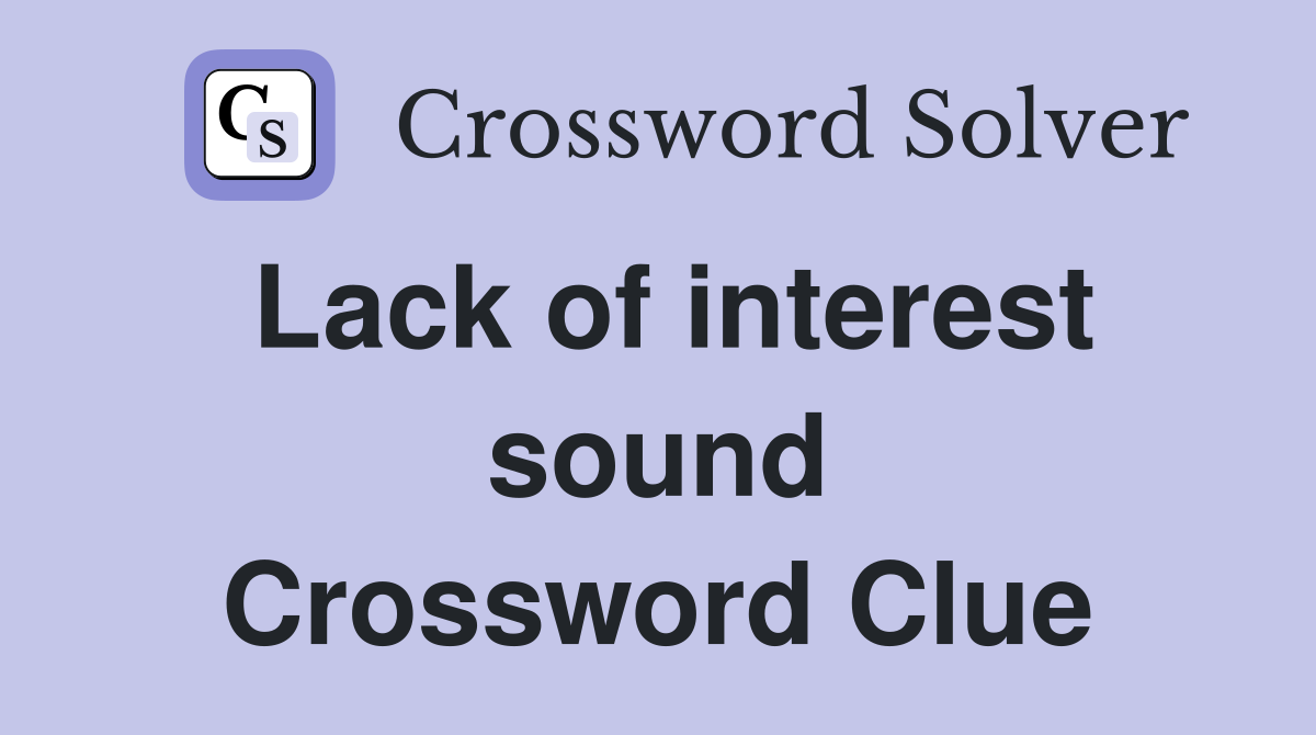 Lack of interest sound Crossword Clue