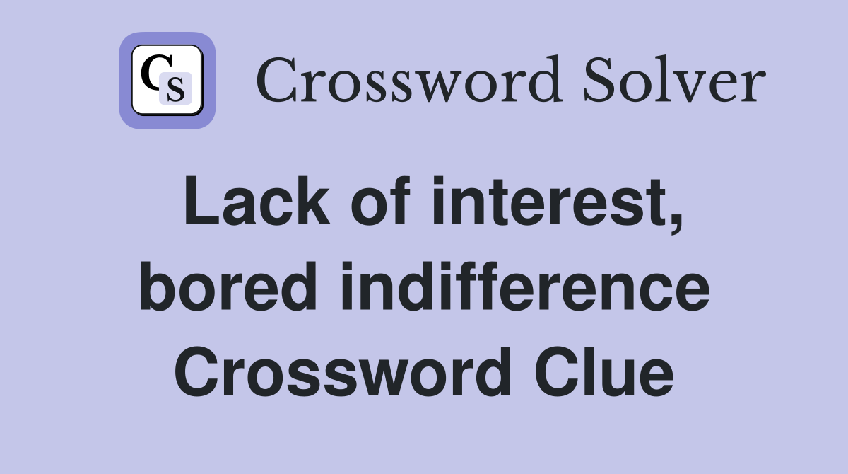 Lack of interest, bored indifference Crossword Clue