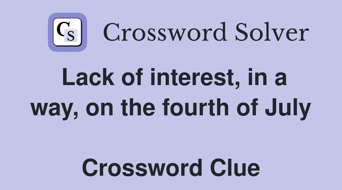 Lack of interest, in a way, on the fourth of July  Crossword Clue