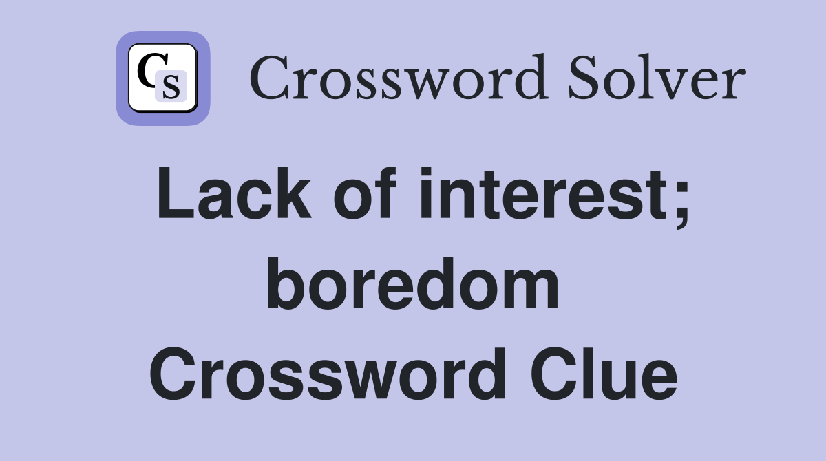 Lack of interest; boredom Crossword Clue