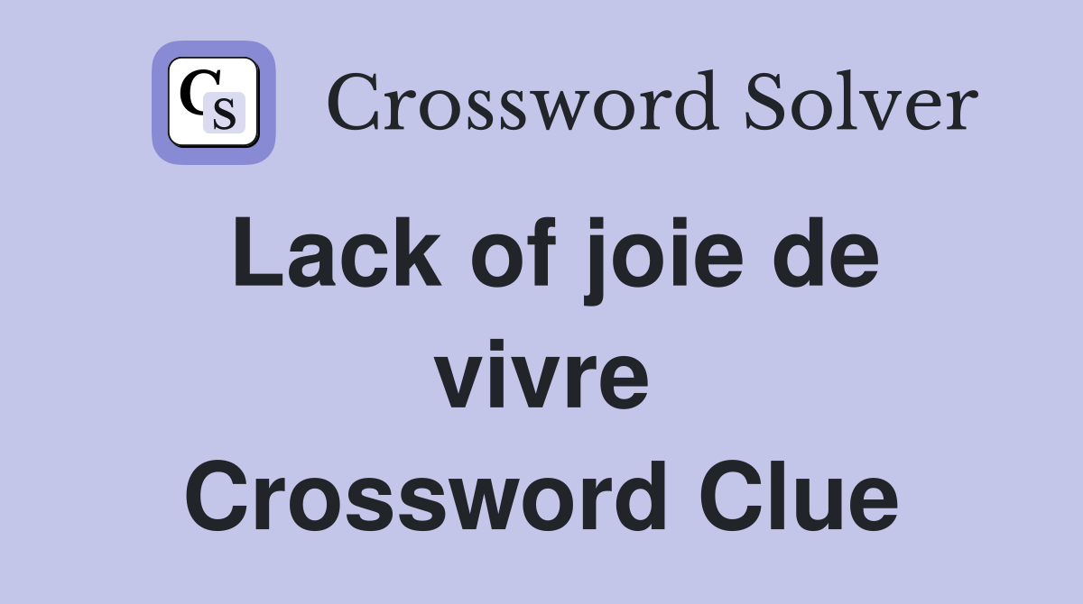 Lack of joie de vivre Crossword Clue