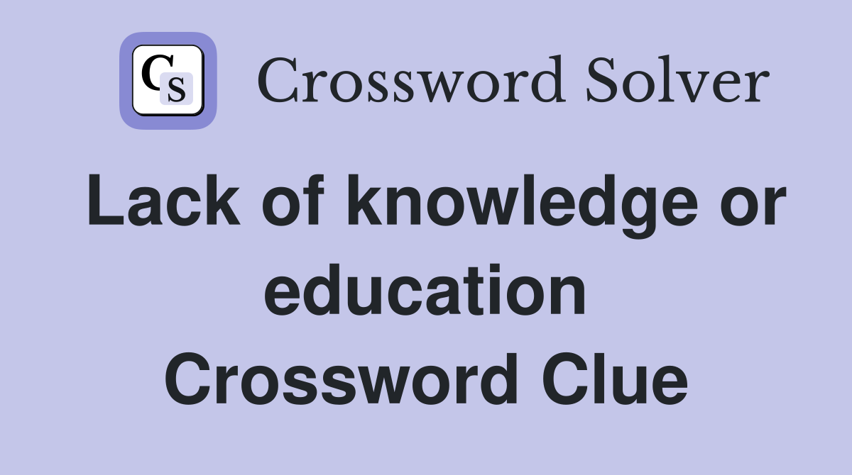Lack of knowledge or education Crossword Clue