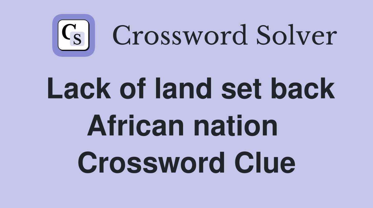 Lack of land set back African nation  Crossword Clue