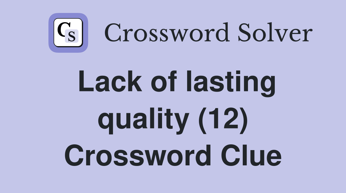Lack of lasting quality (12) Crossword Clue