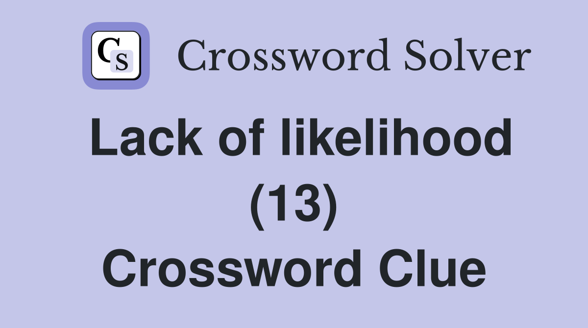 Lack of likelihood (13) Crossword Clue