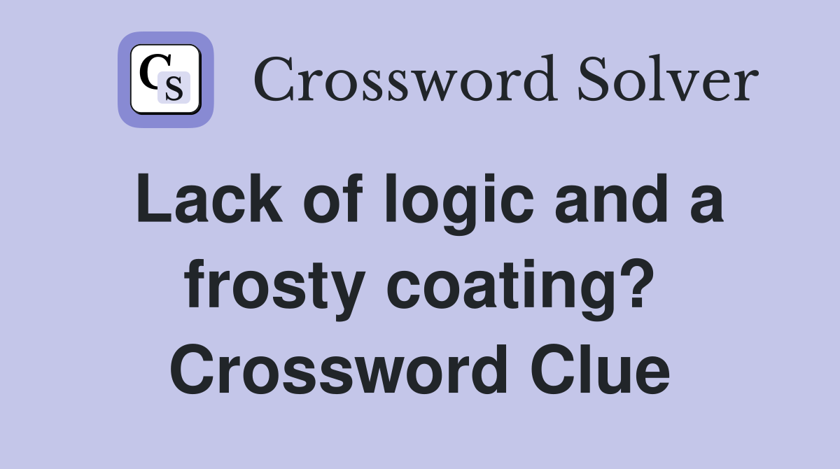 Lack of logic and a frosty coating? Crossword Clue