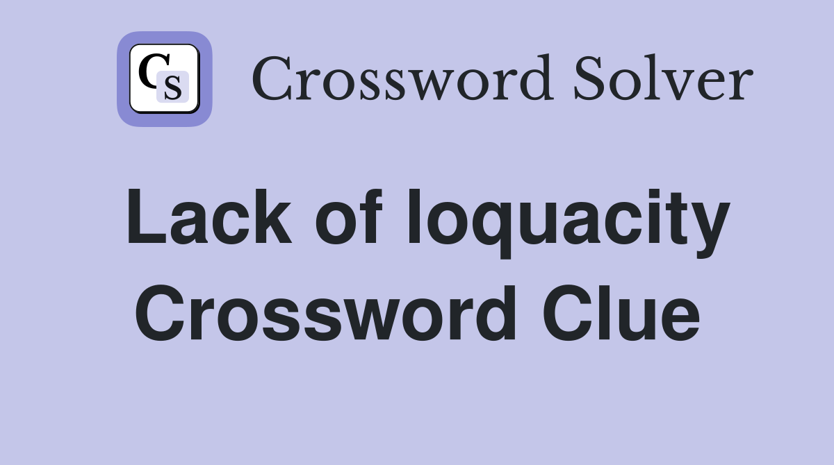 Lack of loquacity Crossword Clue