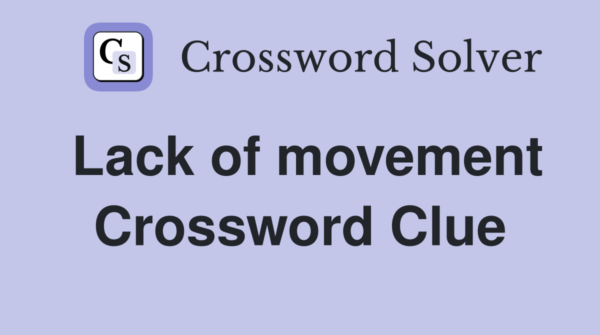 Lack of movement Crossword Clue