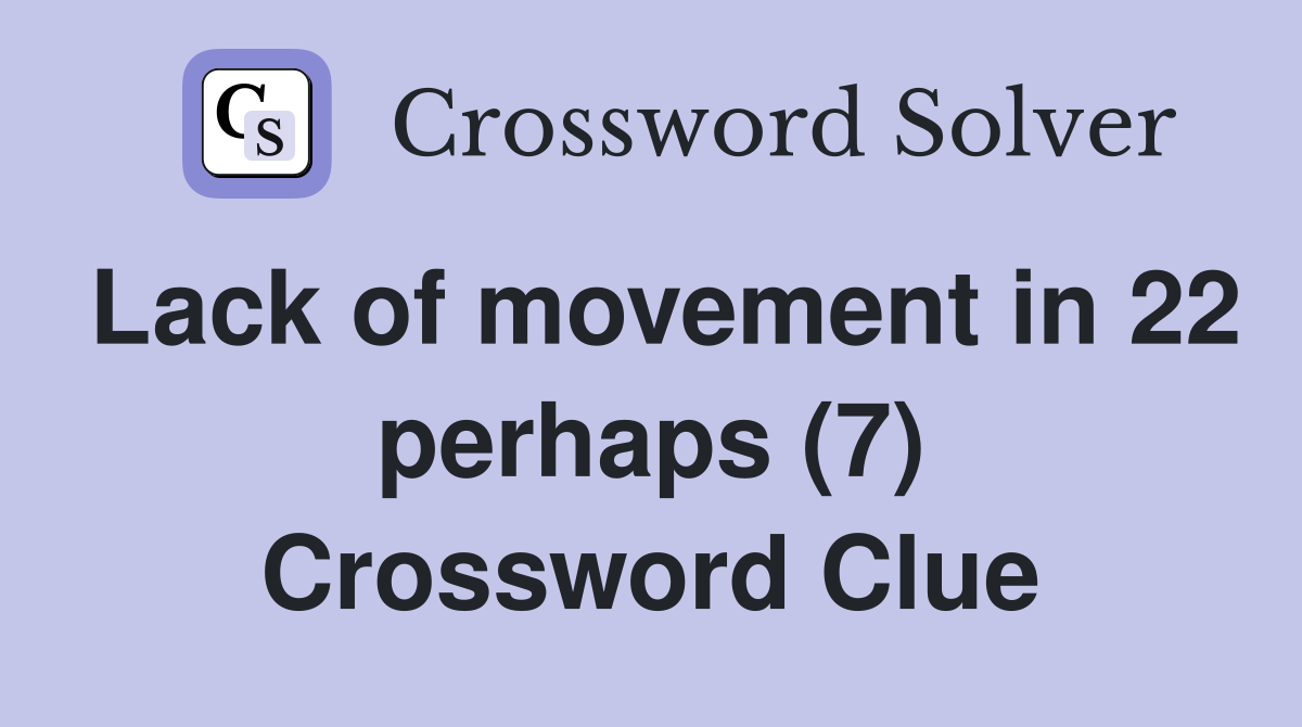 Lack of movement in 22 perhaps (7) Crossword Clue