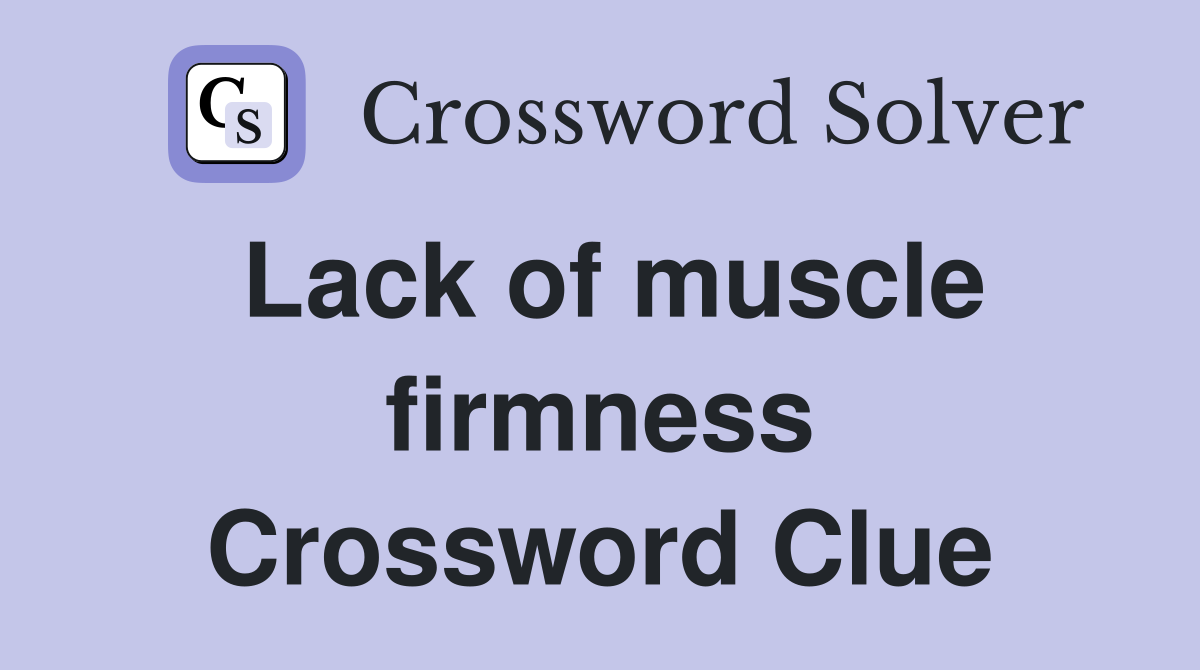 Lack of muscle firmness Crossword Clue