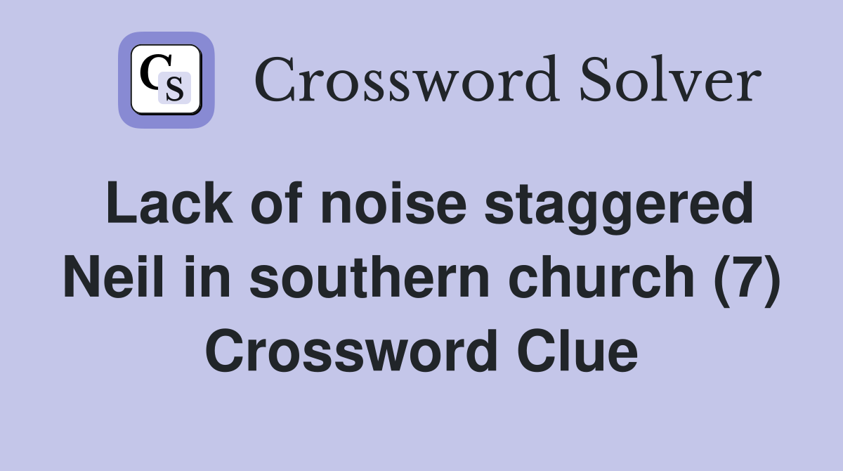 Lack of noise staggered Neil in southern church (7) Crossword Clue