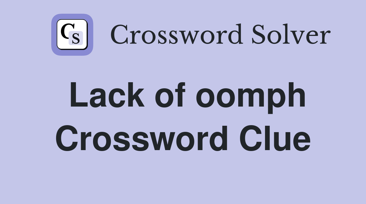 Lack of oomph Crossword Clue