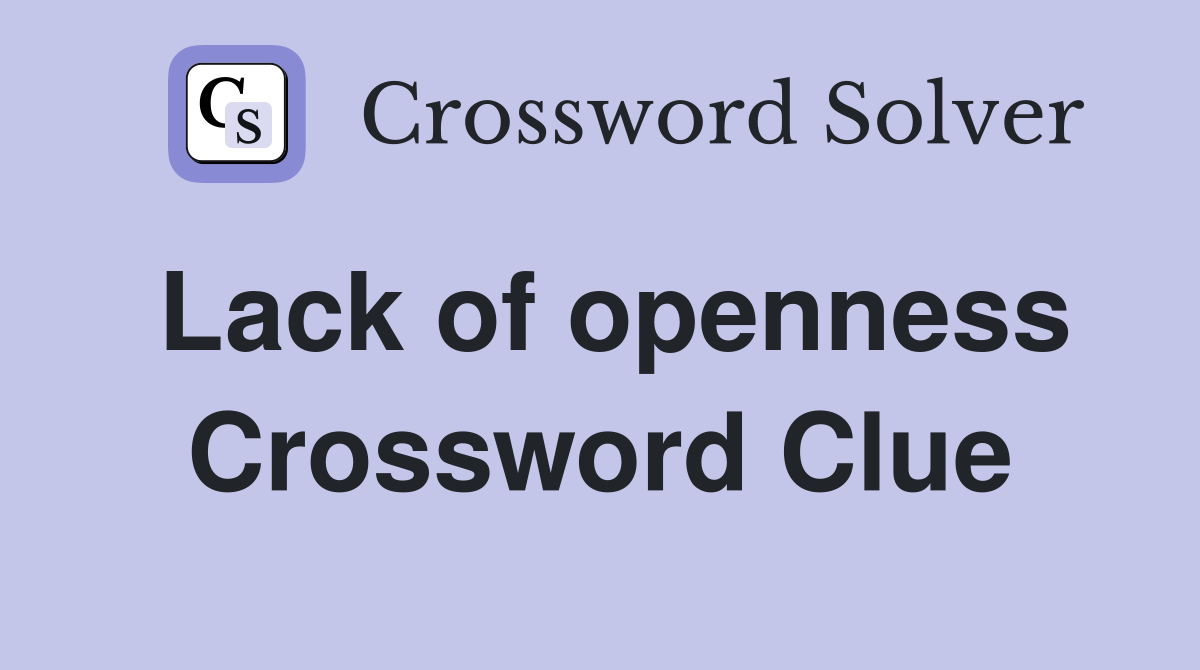 Lack of openness Crossword Clue