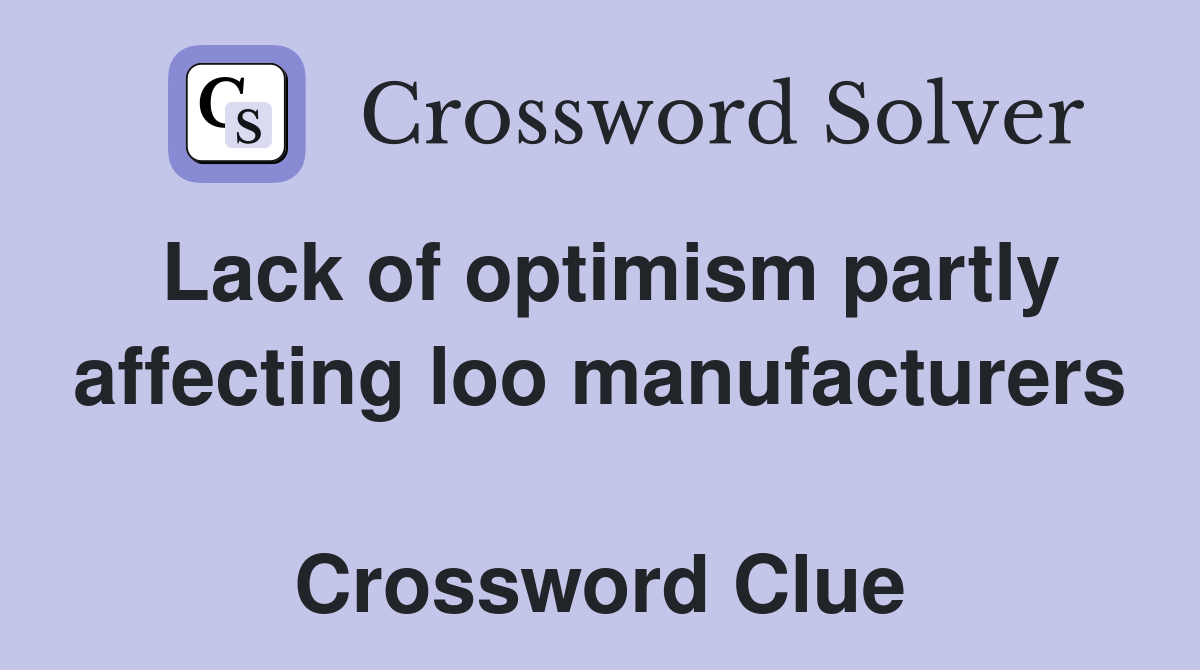 Lack of optimism partly affecting loo manufacturers  Crossword Clue