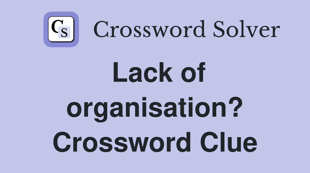 Lack of organisation? Crossword Clue