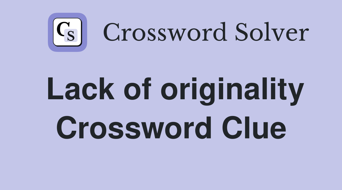 Lack of originality Crossword Clue
