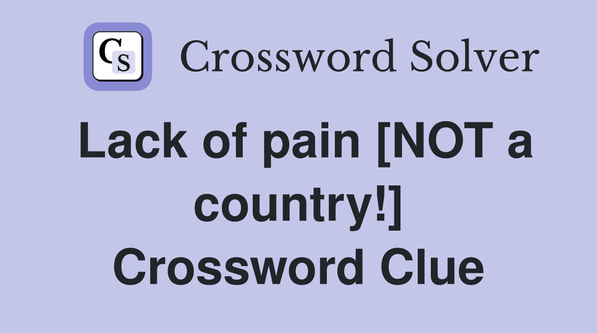 Lack of pain [NOT a country!] Crossword Clue