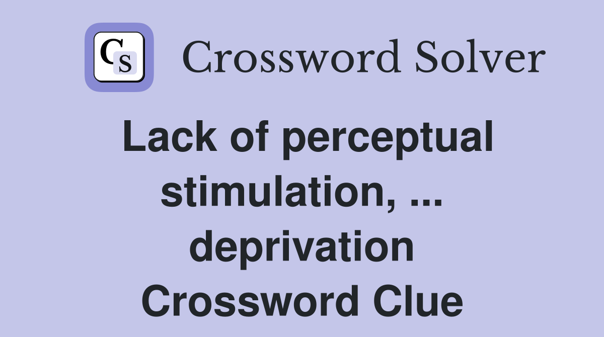 Lack of perceptual stimulation, ... deprivation Crossword Clue