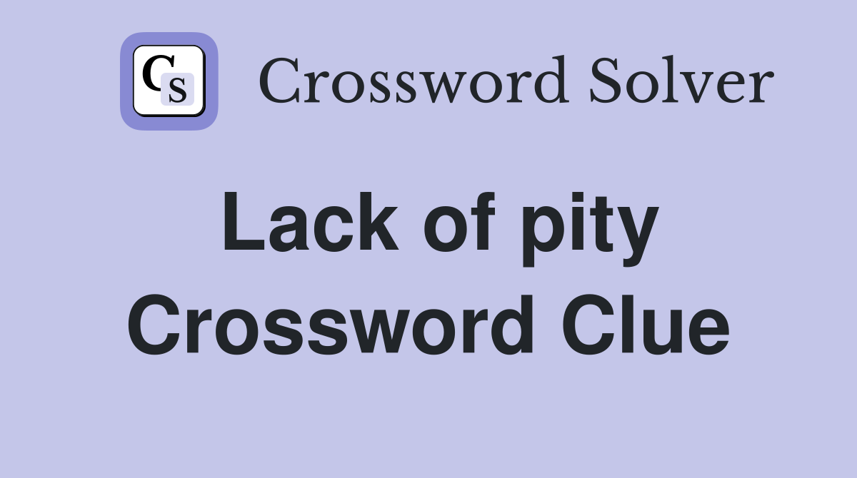 Lack of pity Crossword Clue