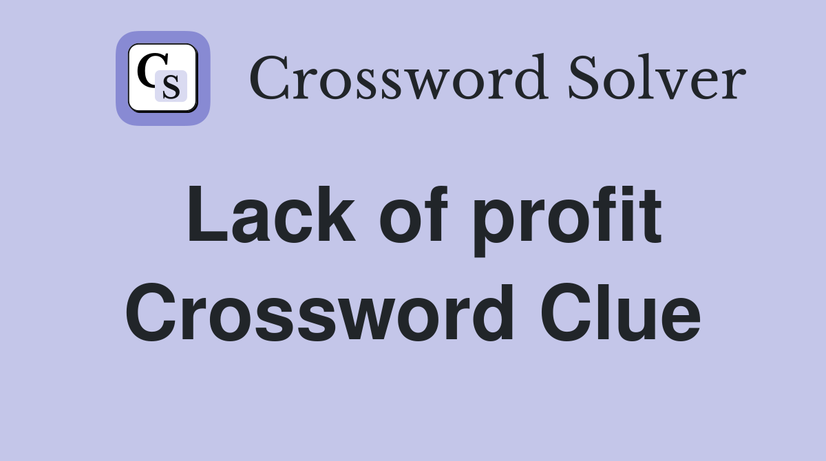 Lack of profit Crossword Clue